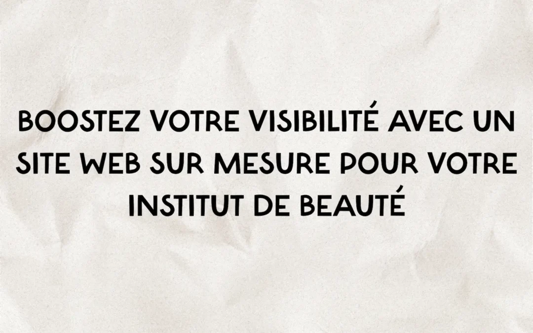 Boostez votre visibilité avec un site web sur mesure pour votre institut de beauté
