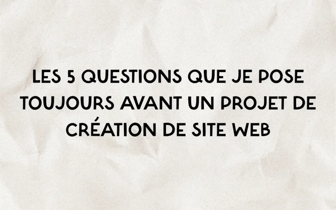 Les 5 questions que je pose toujours avant un projet de création de site web