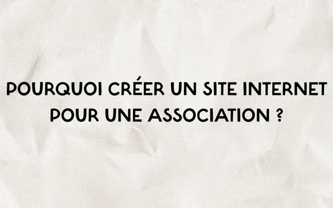 Pourquoi créer un site internet pour une association ?