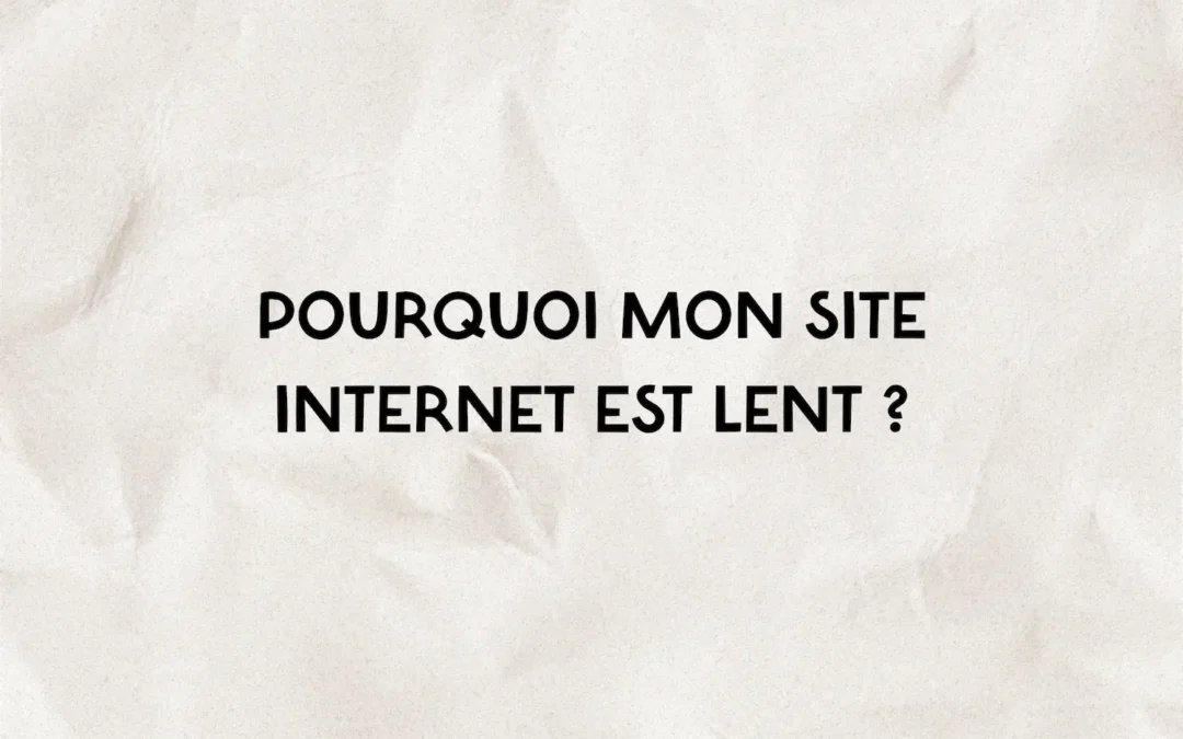Pourquoi mon site internet est lent ?